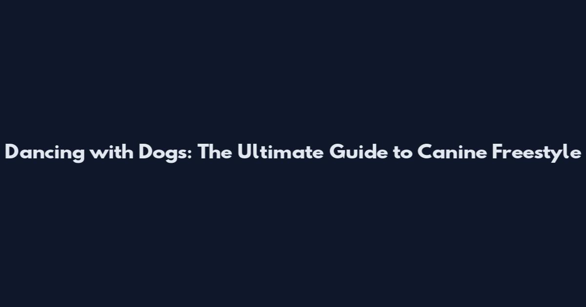Dancing with Dogs: The Ultimate Guide to Canine Freestyle