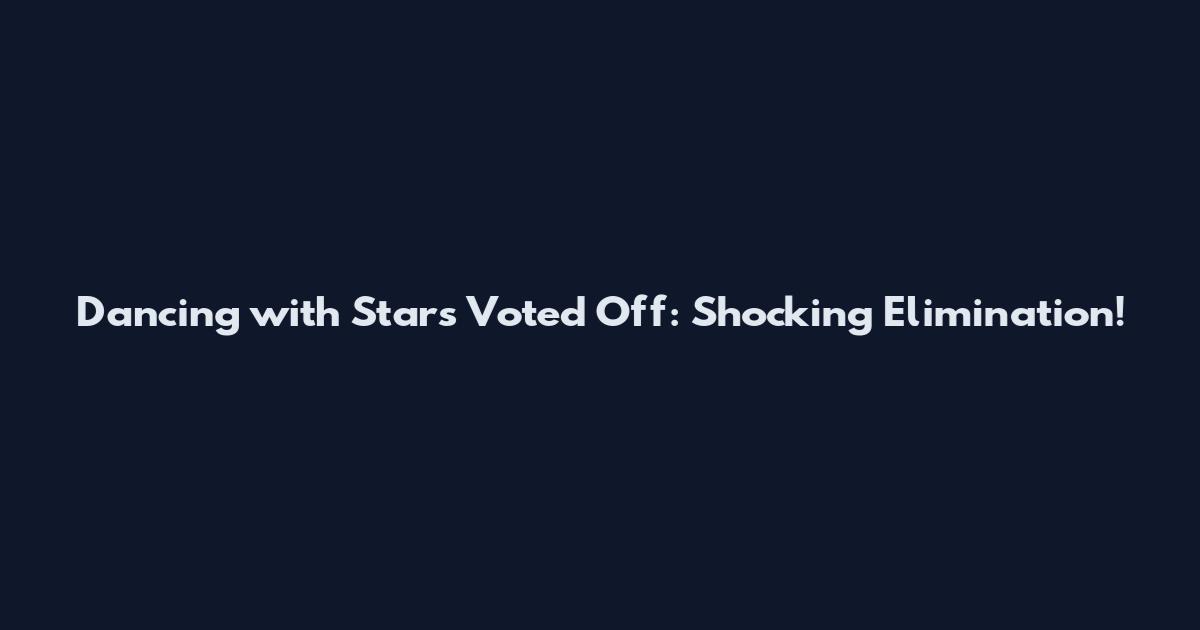 Dancing with Stars Voted Off: Shocking Elimination!