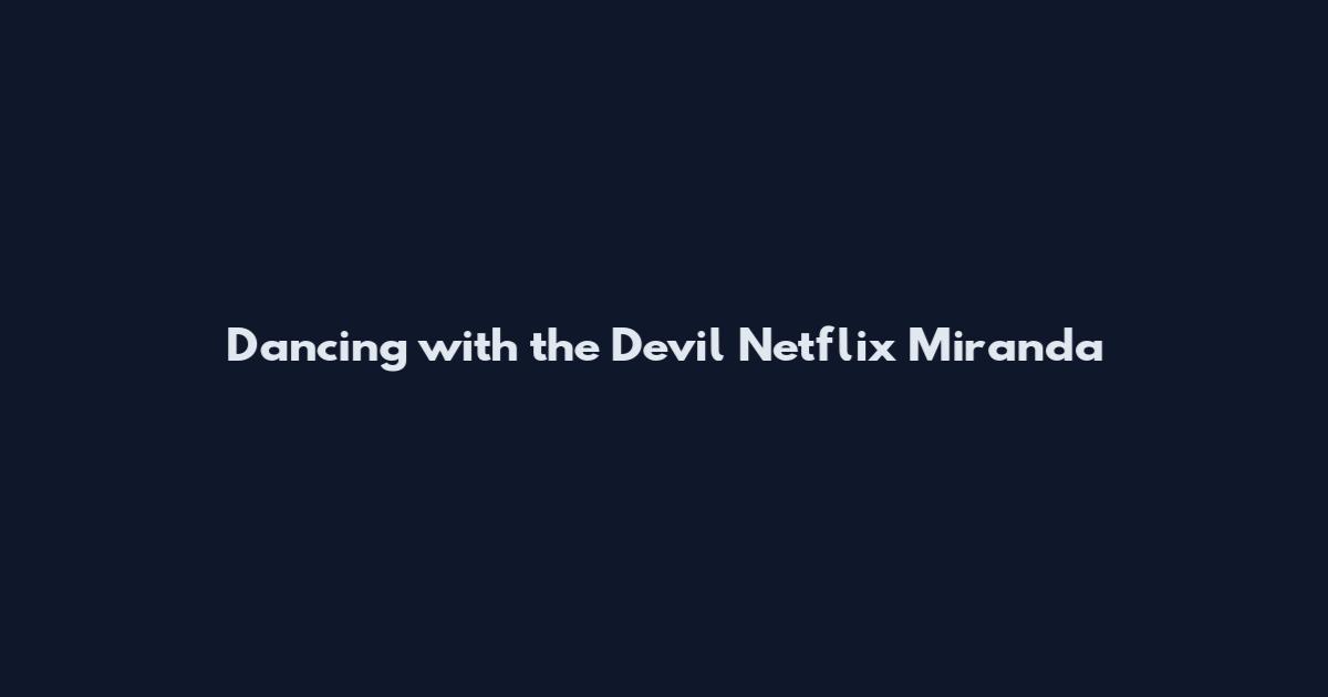 Dancing with the Devil Netflix Miranda