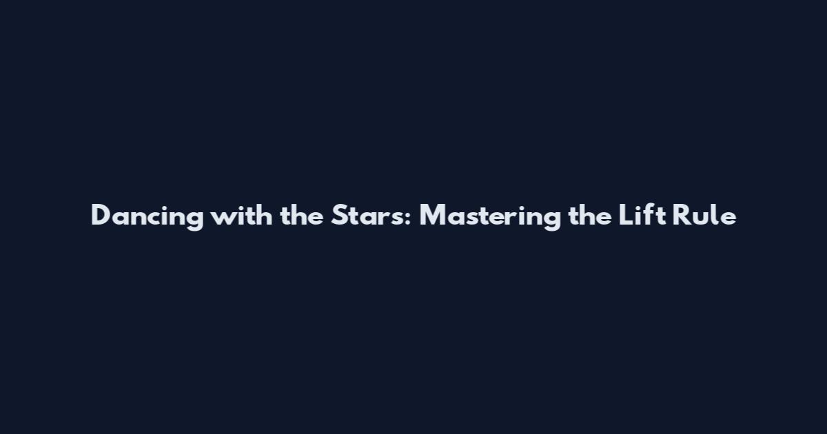Dancing with the Stars: Mastering the Lift Rule
