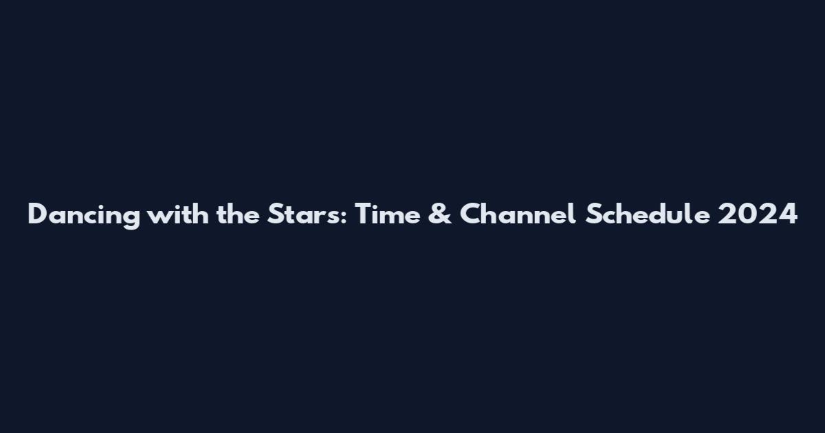 Dancing with the Stars: Time & Channel Schedule 2024