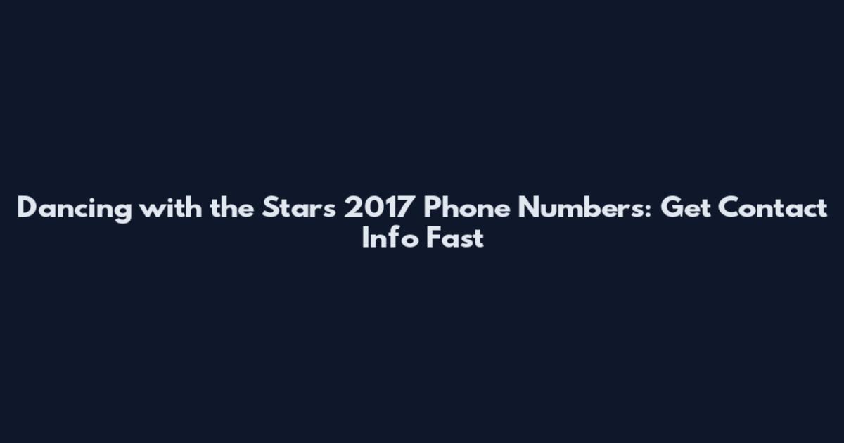Dancing with the Stars 2017 Phone Numbers: Get Contact Info Fast