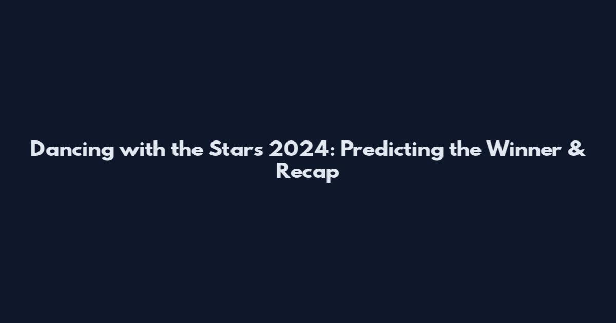 Dancing with the Stars 2024: Predicting the Winner & Recap