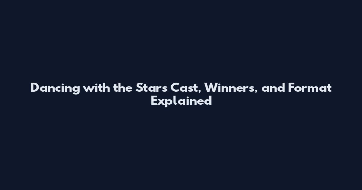 Dancing with the Stars Cast, Winners, and Format Explained