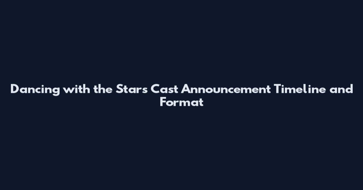 Dancing with the Stars Cast Announcement Timeline and Format