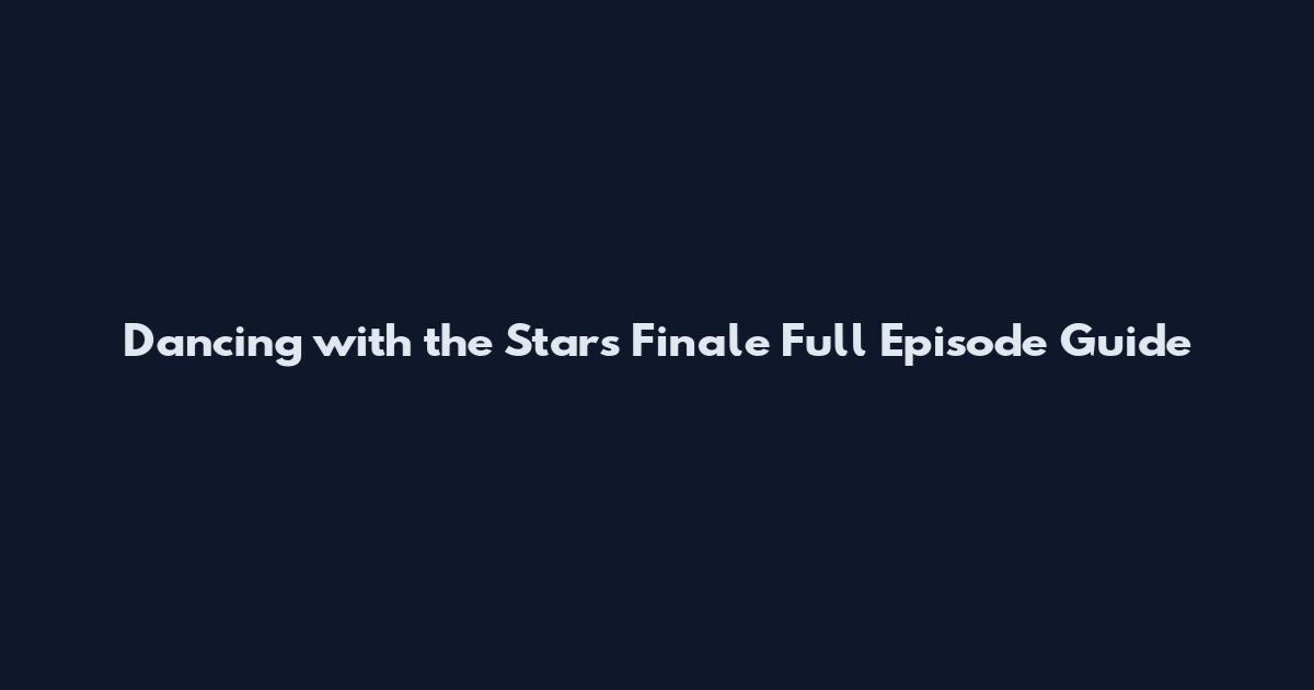 Dancing with the Stars Finale Full Episode Guide