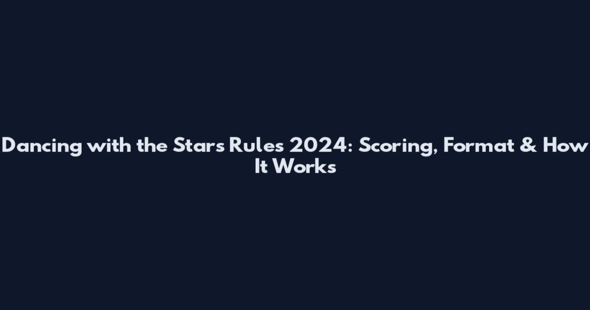 Dancing with the Stars Rules 2024: Scoring, Format & How It Works