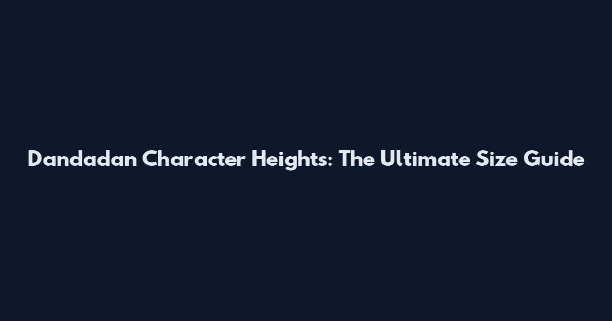 Dandadan Character Heights: The Ultimate Size Guide