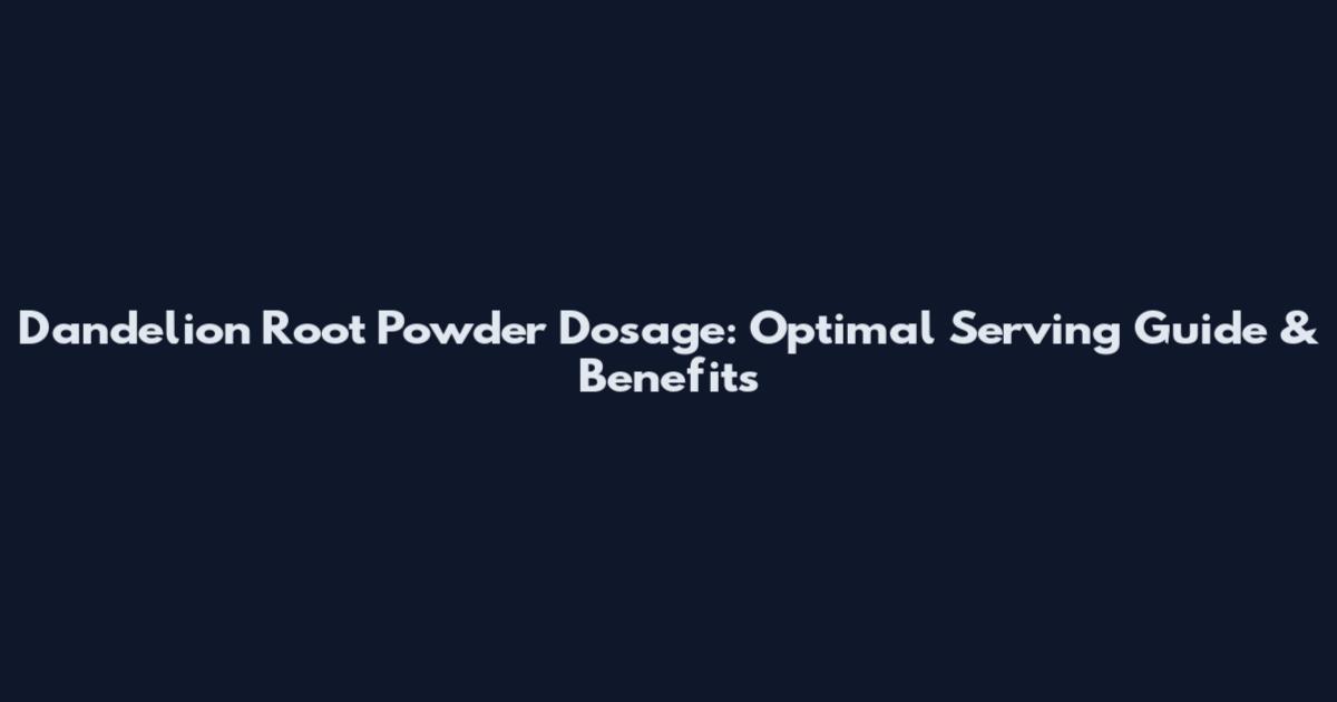 Dandelion Root Powder Dosage: Optimal Serving Guide & Benefits