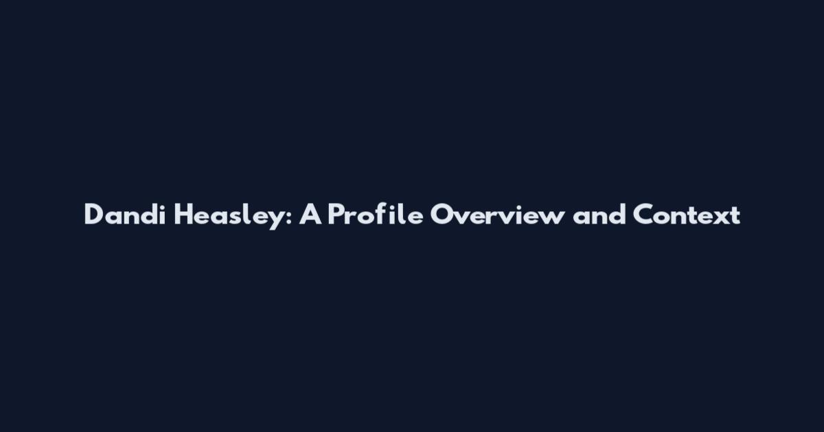 Dandi Heasley: A Profile Overview and Context