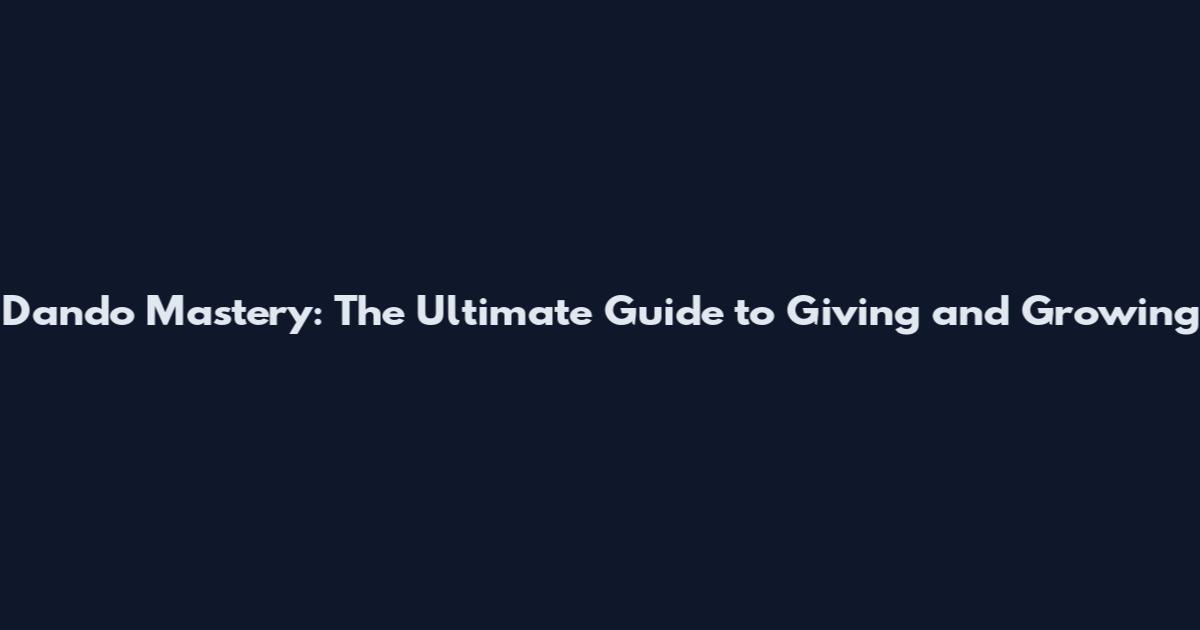 Dando Mastery: The Ultimate Guide to Giving and Growing