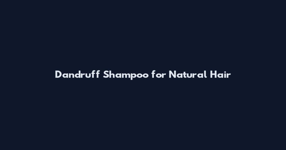 Dandruff Shampoo for Natural Hair