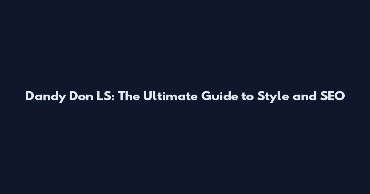 Dandy Don LS: The Ultimate Guide to Style and SEO