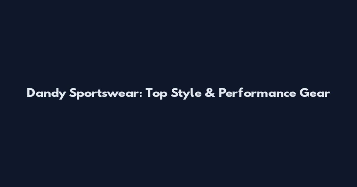 Dandy Sportswear: Top Style & Performance Gear