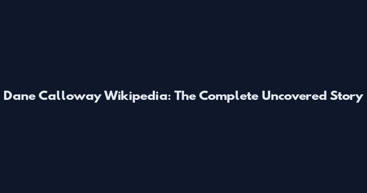 Dane Calloway Wikipedia: The Complete Uncovered Story