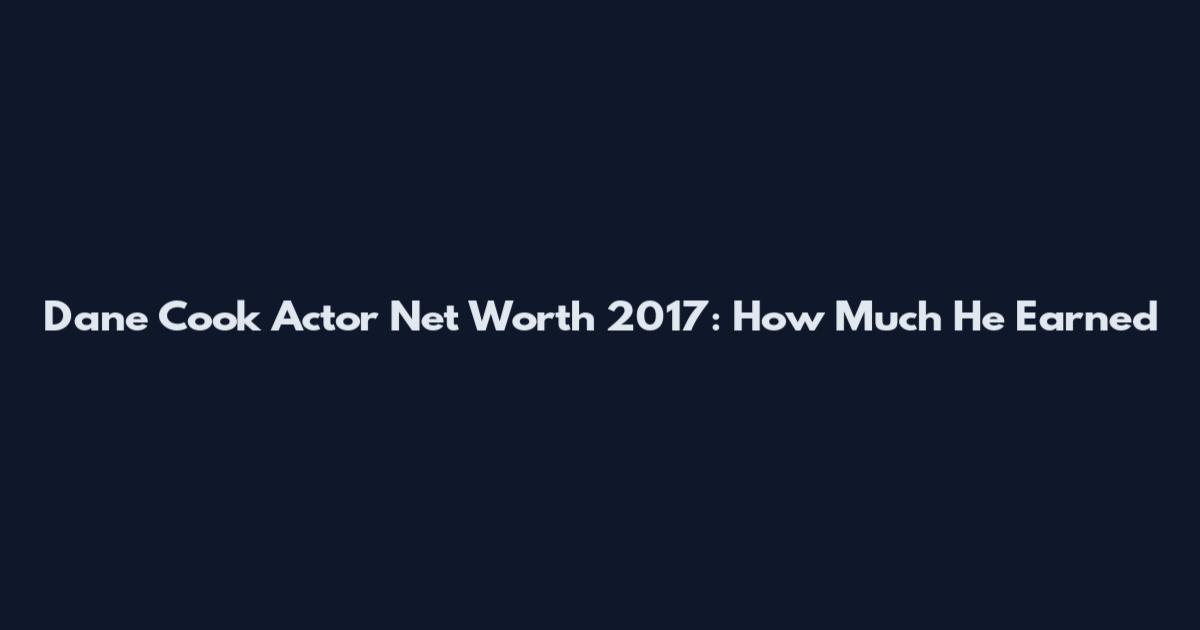 Dane Cook Actor Net Worth 2017: How Much He Earned