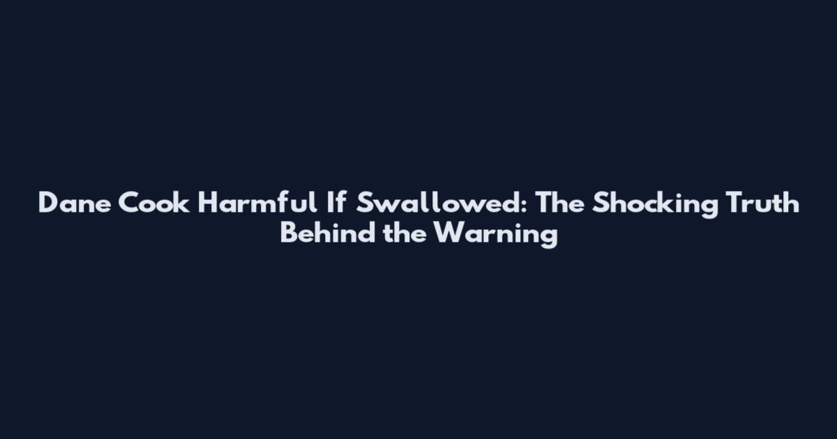 Dane Cook Harmful If Swallowed: The Shocking Truth Behind the Warning