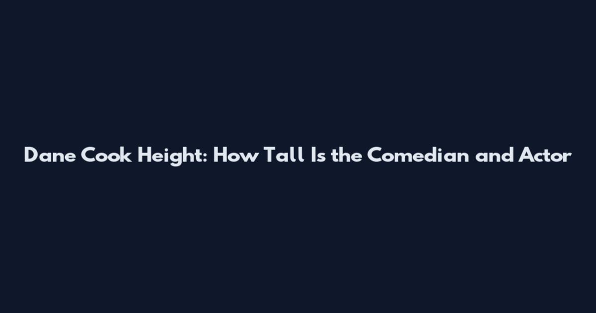 Dane Cook Height: How Tall Is the Comedian and Actor
