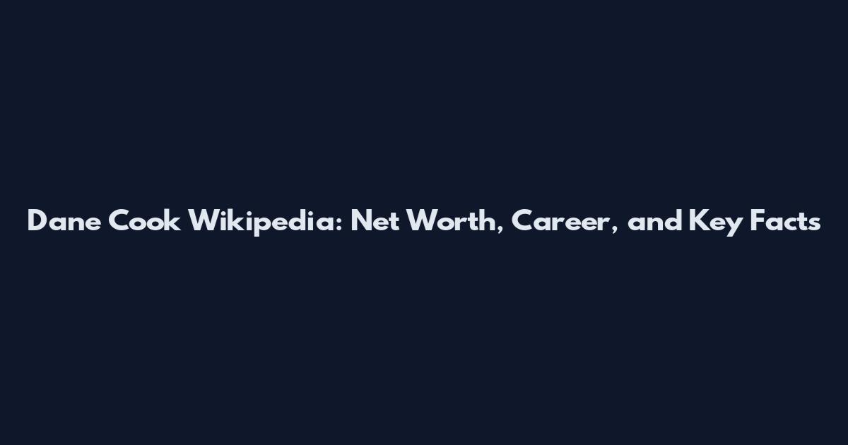 Dane Cook Wikipedia: Net Worth, Career, and Key Facts