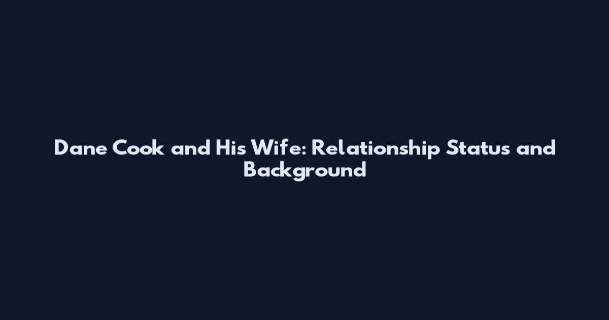 Dane Cook and His Wife: Relationship Status and Background