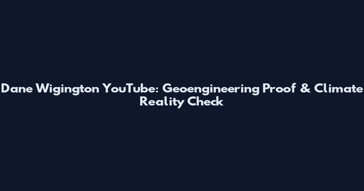 Dane Wigington YouTube: Geoengineering Proof & Climate Reality Check