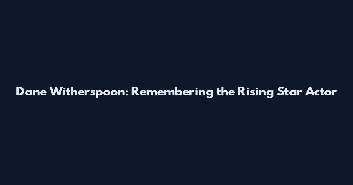 Dane Witherspoon: Remembering the Rising Star Actor