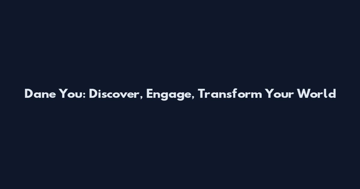 Dane You: Discover, Engage, Transform Your World