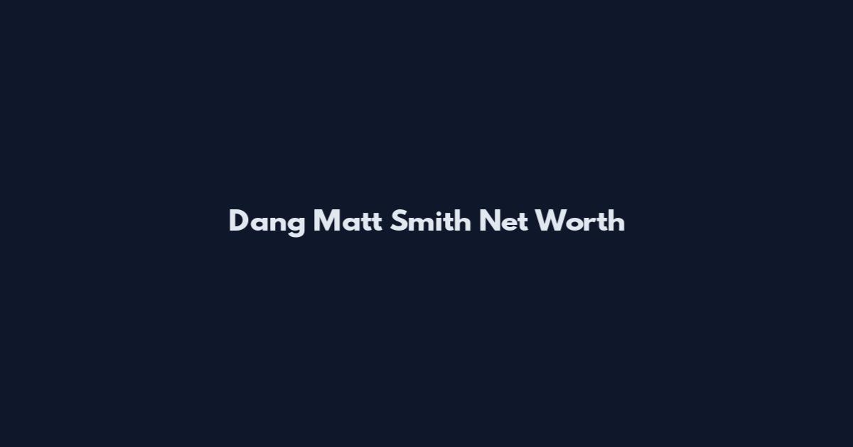 Dang Matt Smith Net Worth