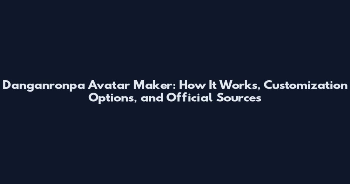 Danganronpa Avatar Maker: How It Works, Customization Options, and Official Sources