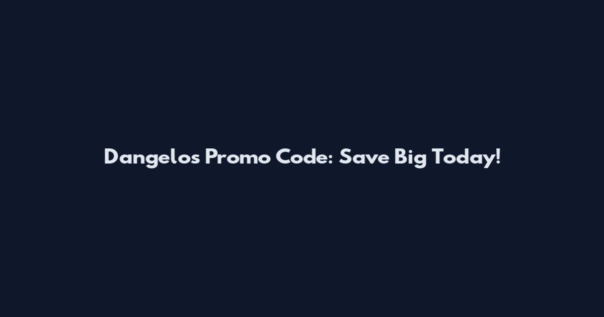 Dangelos Promo Code: Save Big Today!