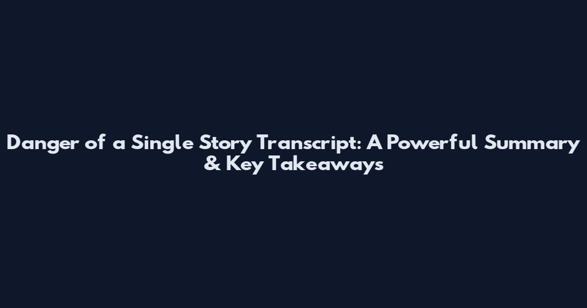 Danger of a Single Story Transcript: A Powerful Summary & Key Takeaways