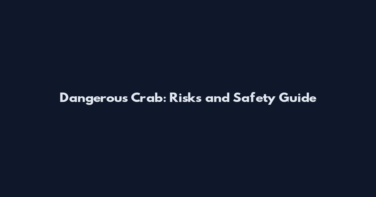 Dangerous Crab: Risks and Safety Guide