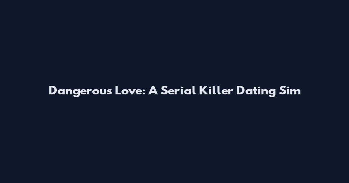 Dangerous Love: A Serial Killer Dating Sim