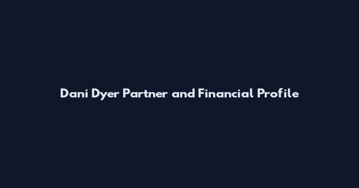 Dani Dyer Partner and Financial Profile
