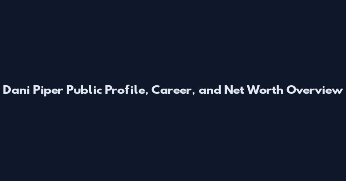Dani Piper Public Profile, Career, and Net Worth Overview