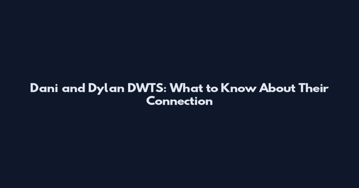 Dani and Dylan DWTS: What to Know About Their Connection