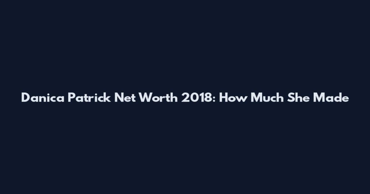 Danica Patrick Net Worth 2018: How Much She Made