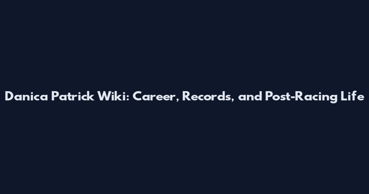 Danica Patrick Wiki: Career, Records, and Post-Racing Life