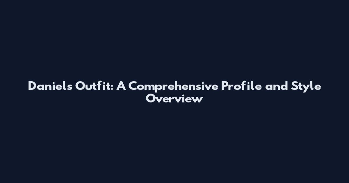 Daniel's Outfit: A Comprehensive Profile and Style Overview