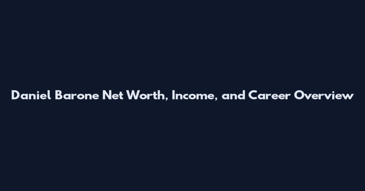 Daniel Barone Net Worth, Income, and Career Overview