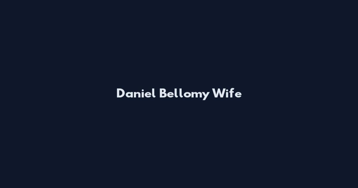 Daniel Bellomy Wife
