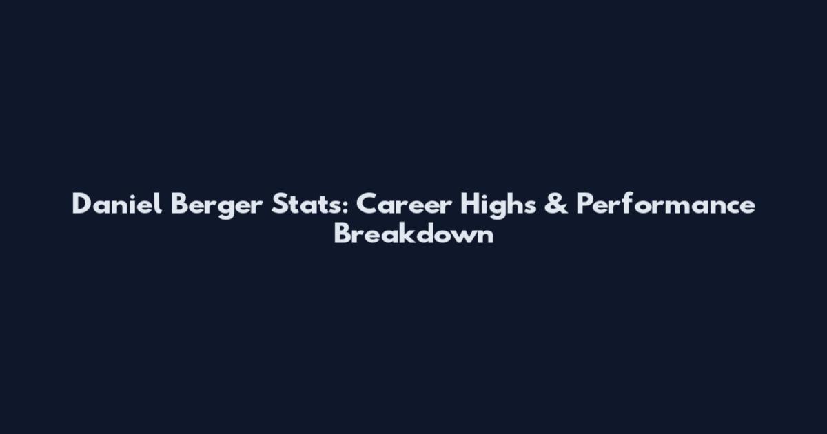 Daniel Berger Stats: Career Highs & Performance Breakdown