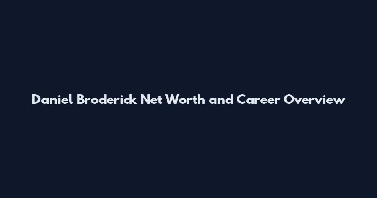 Daniel Broderick Net Worth and Career Overview