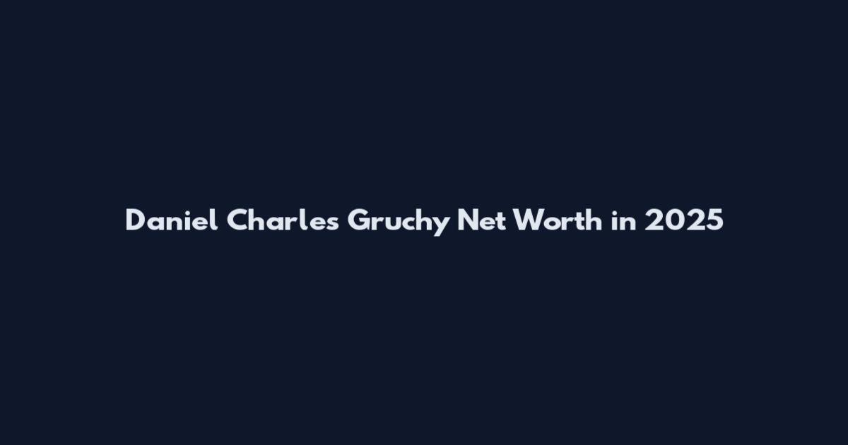Daniel Charles Gruchy Net Worth in 2025