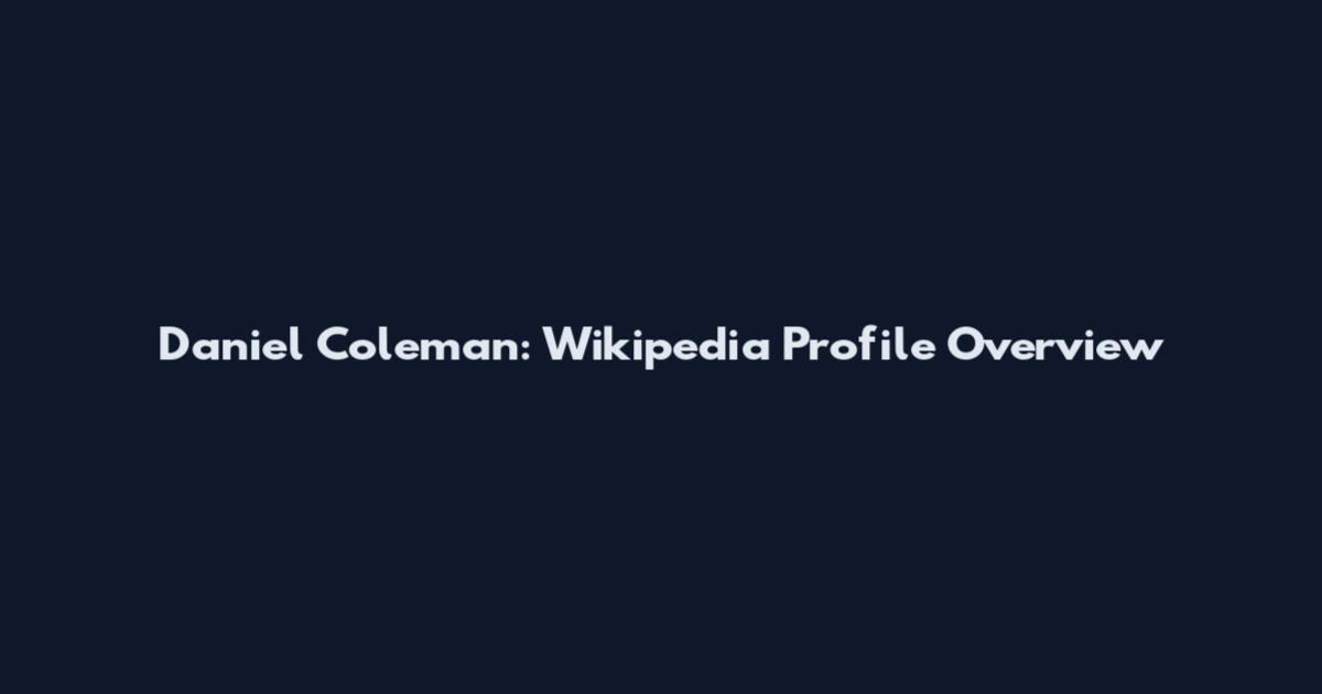 Daniel Coleman: Wikipedia Profile Overview