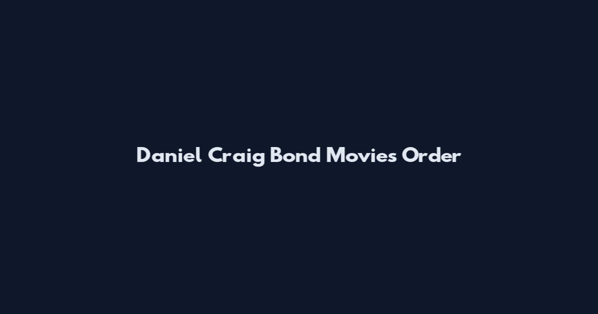 Daniel Craig Bond Movies Order
