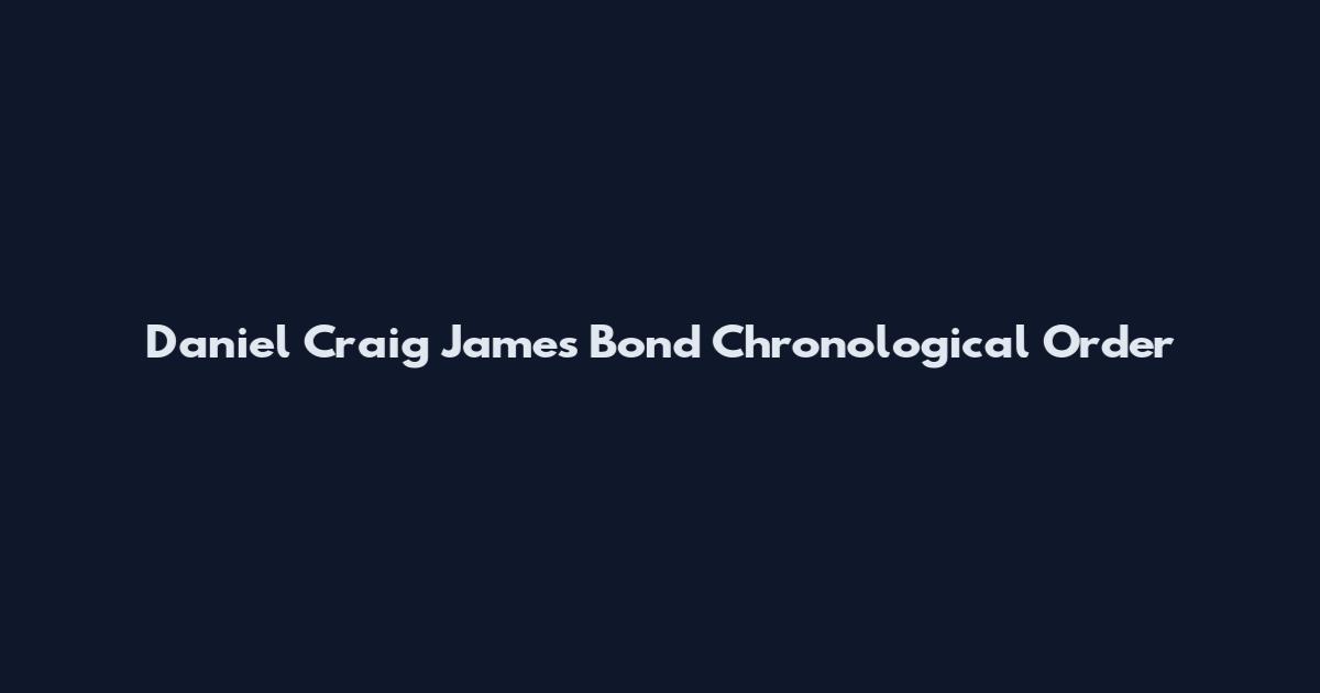 Daniel Craig James Bond Chronological Order