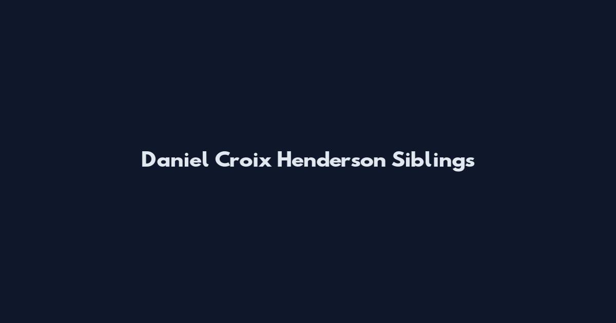 Daniel Croix Henderson Siblings