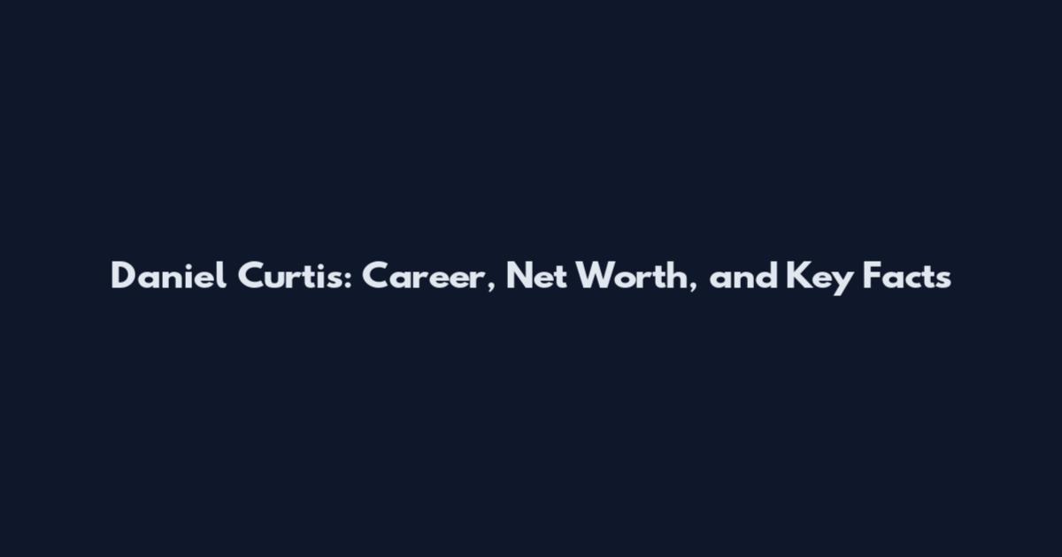 Daniel Curtis: Career, Net Worth, and Key Facts