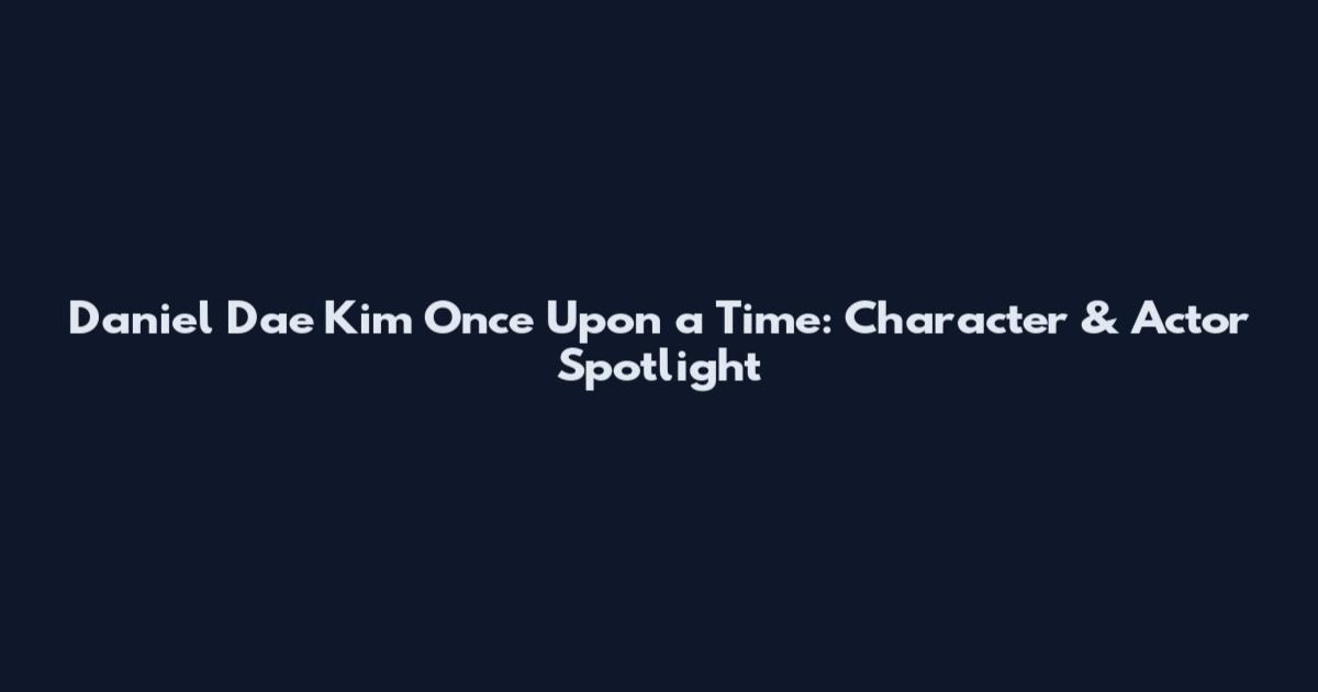 Daniel Dae Kim Once Upon a Time: Character & Actor Spotlight